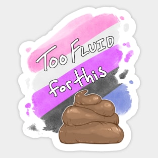 Too Fluid for this Sh*t Sticker